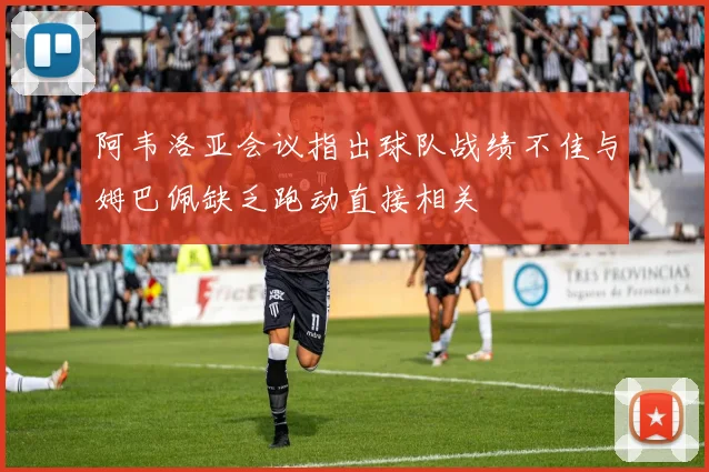 阿韦洛亚会议指出球队战绩不佳与姆巴佩缺乏跑动直接相关