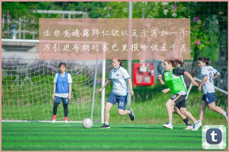 法尔克透露拜仁欲以五千万加一千万引进布朗对塞巴里报价仅五千万